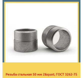 Резьба стальная 50 мм 2" ГОСТ 3262-75 в Алматы