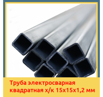 Труба электросварная квадратная х/к 15х15х1,2 мм в Алматы